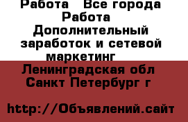 Работа - Все города Работа » Дополнительный заработок и сетевой маркетинг   . Ленинградская обл.,Санкт-Петербург г.